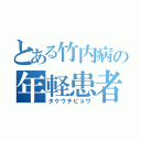 とある竹内病の年軽患者（タケウチビョウ）