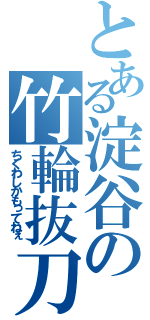 とある淀谷の竹輪抜刀（ちくわしかもってねぇ）