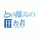 とある離島の田舎者（ テレポーター）