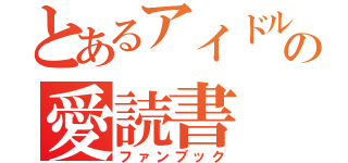 とあるアイドルの愛読書（ファンブック）