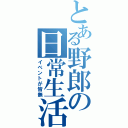 とある野郎の日常生活（イベントが皆無）