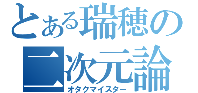 とある瑞穂の二次元論（オタクマイスター）