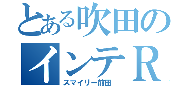 とある吹田のインテＲ（スマイリー前田 ）