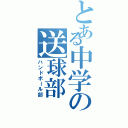 とある中学の送球部（ハンドボール部）