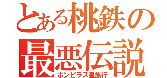 とある桃鉄の最悪伝説（ボンビラス星旅行）