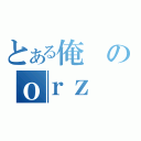 とある俺のｏｒｚ（）