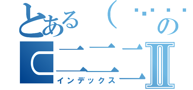 とある（ ᐛ👐） パァの⊂二二二（　＾ω＾）二⊃ブーンⅡ（インデックス）