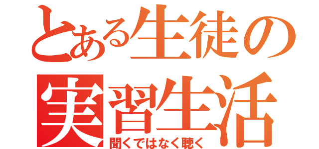 とある生徒の実習生活（聞くではなく聴く）