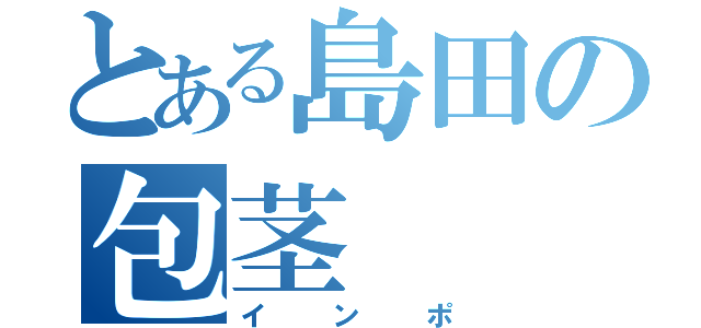 とある島田の包茎（インポ）