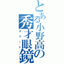 とある小野高の秀才眼鏡（エリート）