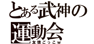 とある武神の運動会（友情ごっこｗ）