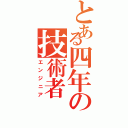 とある四年の技術者（エンジニア）