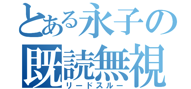 とある永子の既読無視（リードスルー）