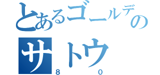 とあるゴールデンのサトウ（８０）