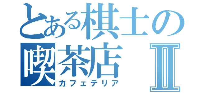 とある棋士の喫茶店Ⅱ（カフェテリア）