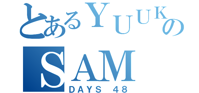 とあるＹＵＵＫＩのＳＡＭ（ＤＡＹＳ ４８）