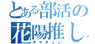 とある部活の花陽推し（ギマチャン）