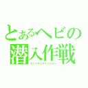 とあるヘビの潜入作戦（スニーキングミッション）