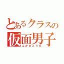 とあるクラスの仮面男子（ふかだこうた）