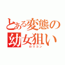 とある変態の幼女狙い（　　ロリコン）