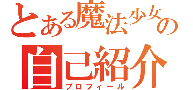 とある魔法少女の自己紹介（プロフィール）