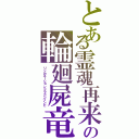 とある霊魂再来の輪廻屍竜臥龍轉睛（リンカネーションドラゴンゾンビ）