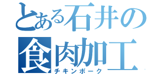 とある石井の食肉加工（チキンポーク）