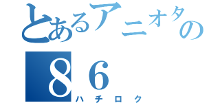 とあるアニオタの８６（ハチロク）