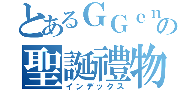 とあるＧＧｅｎの聖誕禮物（インデックス）