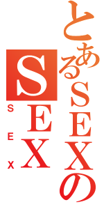 とあるＳＥＸのＳＥＸ（ＳＥＸ）