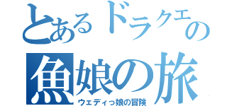 とあるドラクエ１０の魚娘の旅（ウェディっ娘の冒険）