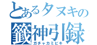 とあるタヌキの籤神引録（ガチャカミビキ）