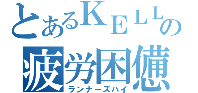 とあるＫＥＬＬの疲労困憊（ランナーズハイ）