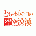 とある夏の日の空空漠漠（カゲロウデイズ）