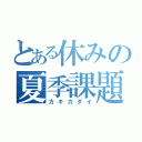 とある休みの夏季課題（カキカダイ）