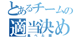 とあるチームの適当決め（食べた順）