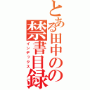 とある田中のの禁書目録（インデックス）