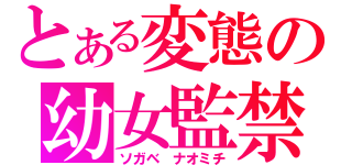 とある変態の幼女監禁（ソガベ　ナオミチ）