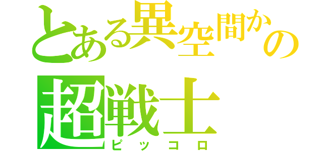 とある異空間からの超戦士（ピッコロ）