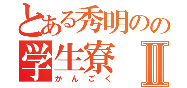 とある秀明のの学生寮Ⅱ（かんごく）