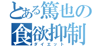 とある篤也の食欲抑制（ダイエット）