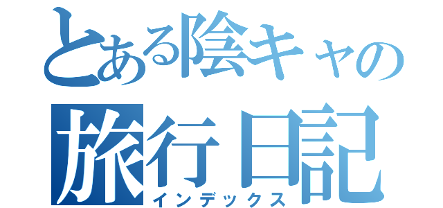 とある陰キャの旅行日記（インデックス）