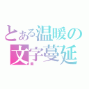 とある温暖の文字蔓延（素）