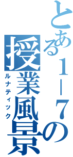 とある１－７の授業風景（ルナティック）