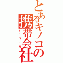 とあるキノコの携帯会社（ド•コ•モ）