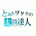 とあるヲタクの太鼓達人（ドラムマスター）