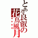 とある良叡の花鳥風月（四字熟語）