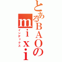 とあるＢＡＯのｍｉｘｉ（インデックス）