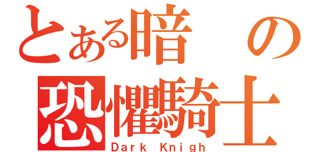 とある暗の恐懼騎士（Ｄａｒｋ Ｋｎｉｇｈ）