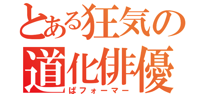 とある狂気の道化俳優（ぱフォーマー）